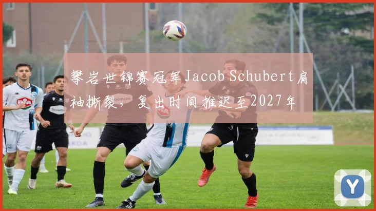 攀岩世锦赛冠军Jacob Schubert肩袖撕裂，复出时间推迟至2027年