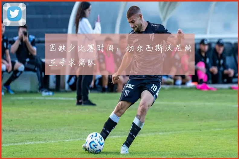 因缺少比赛时间，切尔西斯沃尼纳正寻求离队